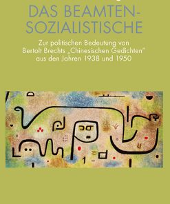 Das Beamtensozialistische – Zur politischen Bedeutung von Bertolt Brechts »Chinesischen Gedichten« aus den Jahren 1938 und 1950 – Dieter Henning – ISBN 9783826088247 / 978-3-8260-8824-7 / 978-3-8260-8824-7 [Digital]