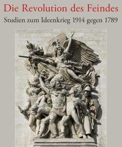 Die Revolution des Feindes – Studien zum Ideenkrieg 1914 gegen 1789 – Hans-Jürgen Schings – ISBN 9783826083259 / 978-3-8260-8325-9 / 978-3-8260-8325-9 [Digital]
