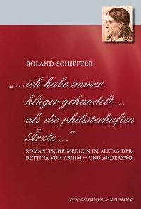 Alternative view of „… ich habe immer klüger gehandelt… als die philisterhaften Ärzte…“ – Romantische Medizin im Alltag der Bettina von Arnim – und anderswo – Roland Schiffter – ISBN 9783826033070 / 978-3-8260-3307-0 / 978-3-82-603307-0
