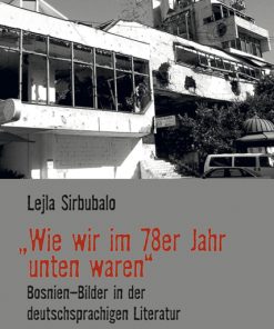 „Wie wir im 78er Jahr unten waren“ – Bosnien-Bilder in der deutschsprachigen Literatur – Lejla Sirbubalo – ISBN 9783826047367 / 978-3-8260-4736-7 / 978-3-82-604736-7