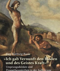 Alternative view of »Ich gab Vernunft den Blöden und des Geistes Kraft« – Ursprungsdenken und Prometheusmythen in der Aufklärung – Bank,Jörg Hartwig – ISBN 9783826057335 / 978-3-8260-5733-5 / 978-3-82-605733-5