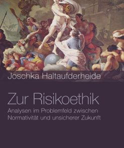 Zur Risikoethik – Analysen im Problemfeld zwischen Normativität und unsicherer Zukunft – Joschka Haltaufderheide – ISBN 9783826058837 / 978-3-8260-5883-7 / 978-3-82-605883-7