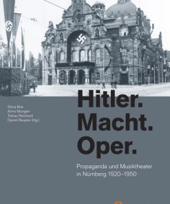 Hitler. Macht. Oper – Propaganda und Musiktheater in Nürnberg 1920–1950 – Silvia Bier (Hrsg.), Anno Mungen (Hrsg.), Tobias Reichard (Hrsg.), Daniel Reupke (Hrsg.) – ISBN 9783826067013 / 978-3-8260-6701-3 / 978-3-82-606701-3