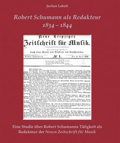 Alternative view of Robert Schumann als Redakteur 1834–1844 – Eine Studie über Robert Schumanns Tätigkeit als Redakteur der Neuen Zeitschrift für Musik – Jochen Lebelt – ISBN 9783826072048 / 978-3-8260-7204-8 / 978-3-82-607204-8