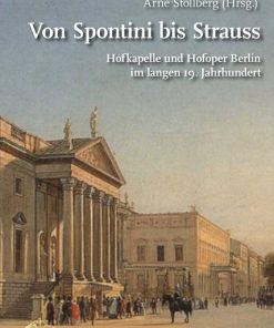 Von Spontini bis Strauss – Hofkapelle und Hofoper Berlin im langen 19. Jahrhundert – Detlef Giese (Hrsg.), Christian Schaper (Hrsg.), Arne Stollberg (Hrsg.) – ISBN 9783826072192 / 978-3-8260-7219-2 / 978-3-82-607219-2