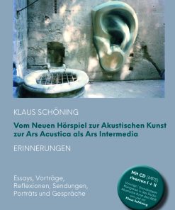 Vom Neuen Hörspiel zur Akustischen Kunst zur Ars Acustica als Ars Intermedia – Erinnerungen. Essays, Vorträge, Reflexionen, Sendungen, Porträts und Gespräche – Klaus Schöning (Hrsg.), Nadja Schöning (Hrsg.) – ISBN 9783826073182 / 978-3-8260-7318-2 / 978-3-82-607318-2